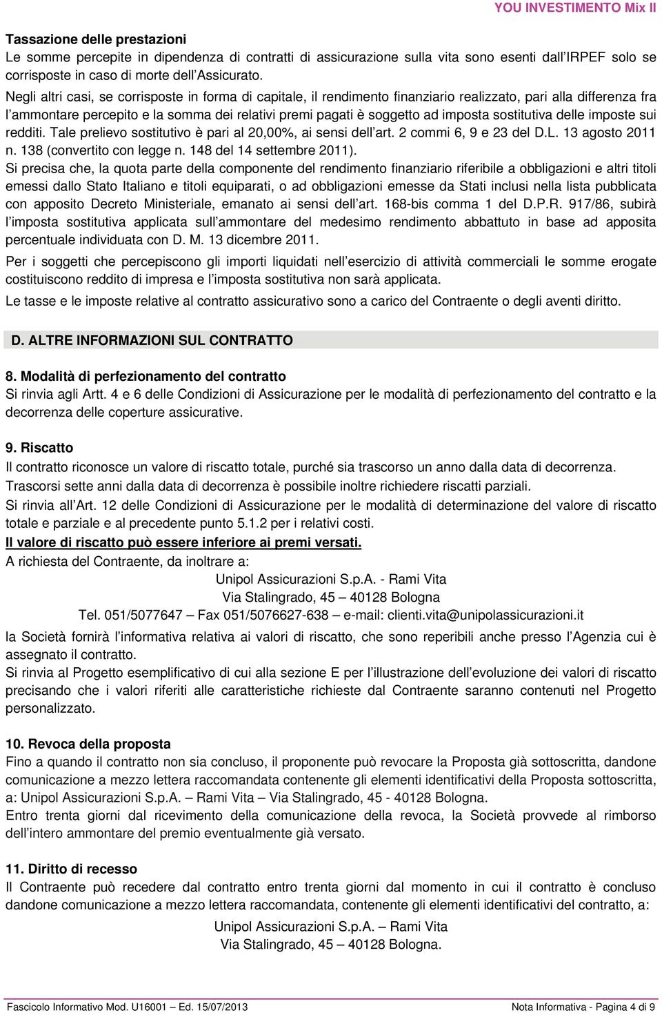 sostitutiva delle imposte sui redditi. Tale prelievo sostitutivo è pari al 20,00%, ai sensi dell art. 2 commi 6, 9 e 23 del D.L. 13 agosto 2011 n. 138 (convertito con legge n.