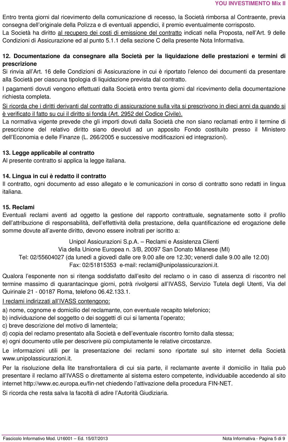 1 della sezione C della presente Nota Informativa. 12. Documentazione da consegnare alla Società per la liquidazione delle prestazioni e termini di prescrizione Si rinvia all Art.