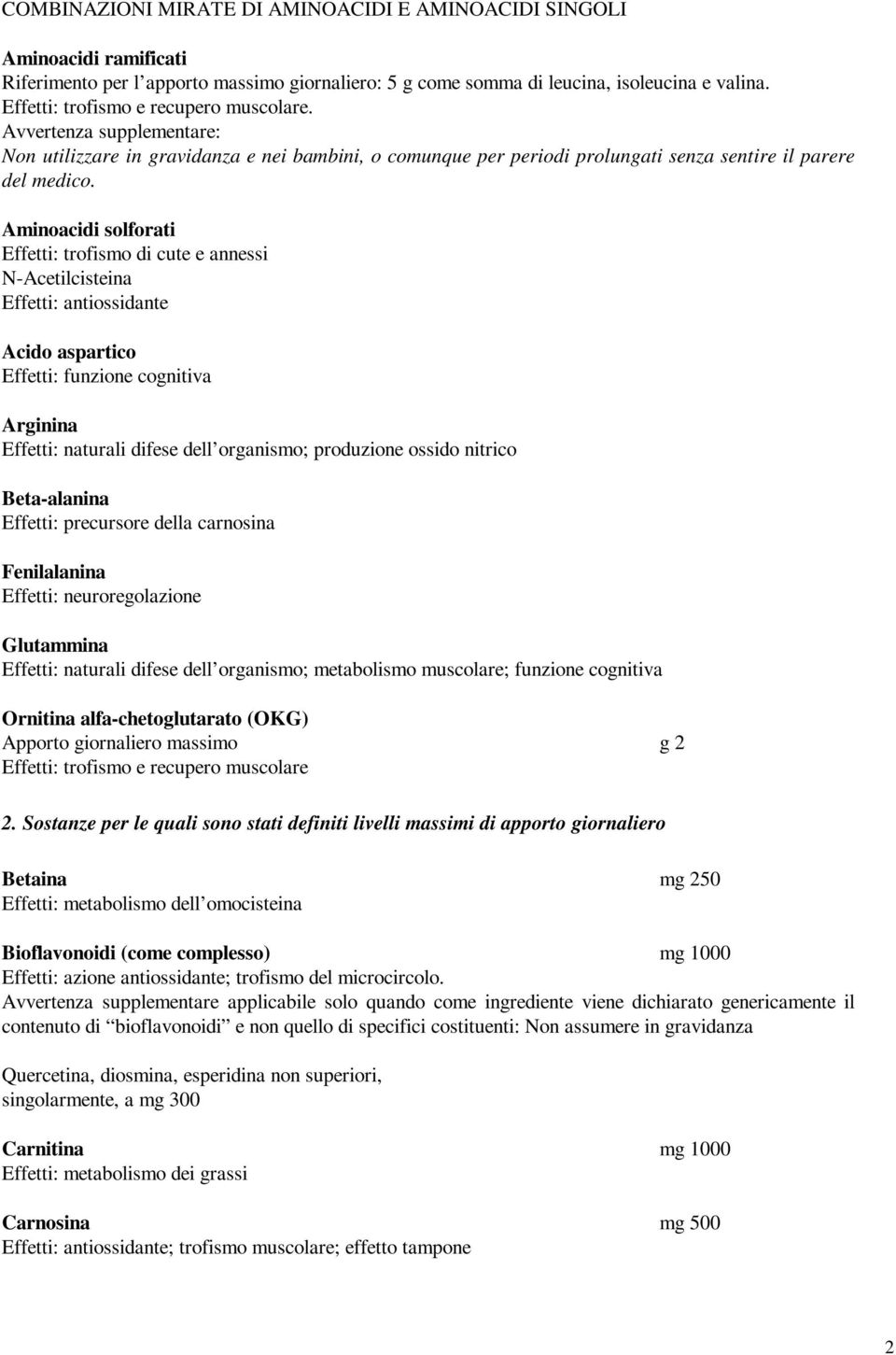 Aminoacidi solforati Effetti: trofismo di cute e annessi N-Acetilcisteina Acido aspartico Effetti: funzione cognitiva Arginina Effetti: naturali difese dell organismo; produzione ossido nitrico