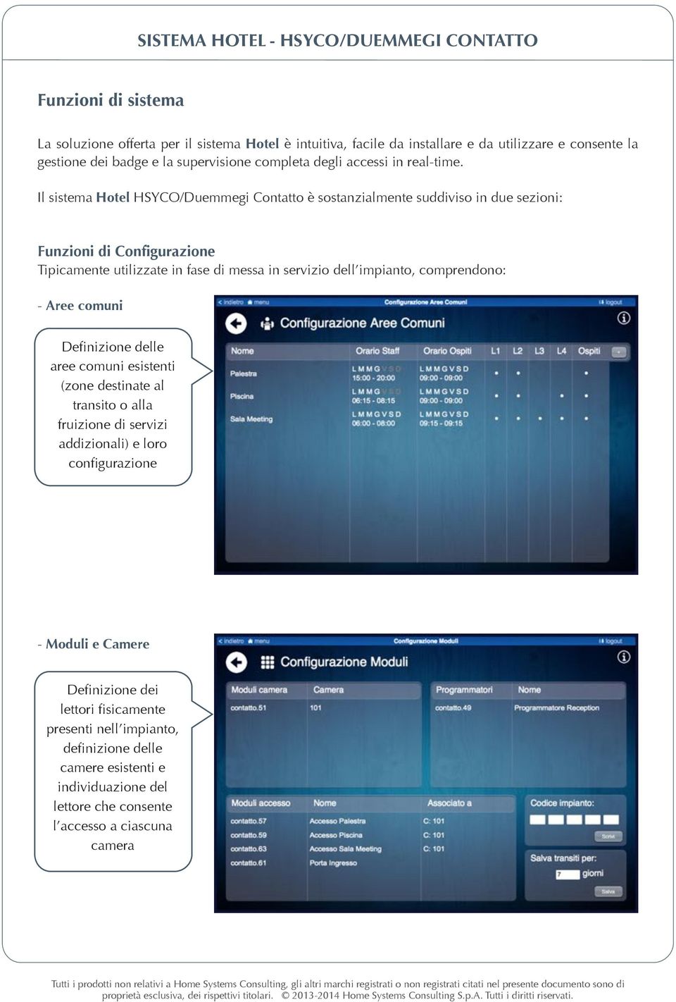 Il sistema Hotel HSYCO/Duemmegi Contatto è sostanzialmente suddiviso in due sezioni: Funzioni di Configurazione Tipicamente utilizzate in fase di messa in servizio dell impianto,
