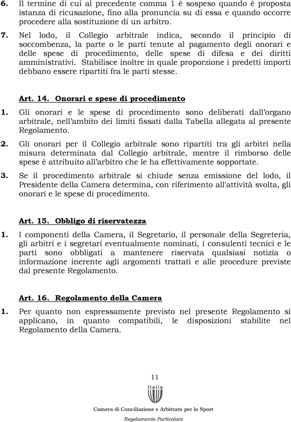 amministrativi. Stabilisce inoltre in quale proporzione i predetti importi debbano essere ripartiti fra le parti stesse. Art. 14. Onorari e spese di procedimento 1.