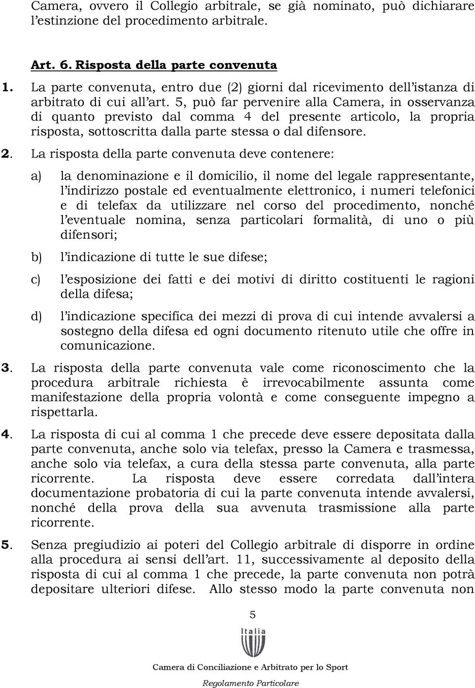 5, può far pervenire alla Camera, in osservanza di quanto previsto dal comma 4 del presente articolo, la propria risposta, sottoscritta dalla parte stessa o dal difensore. 2.