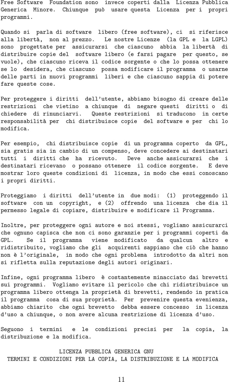 Le nostre Licenze (la GPL e la LGPL) sono progettate per assicurarsi che ciascuno abbia la libertà di distribuire copie del software libero (e farsi pagare per questo, se vuole), che ciascuno riceva