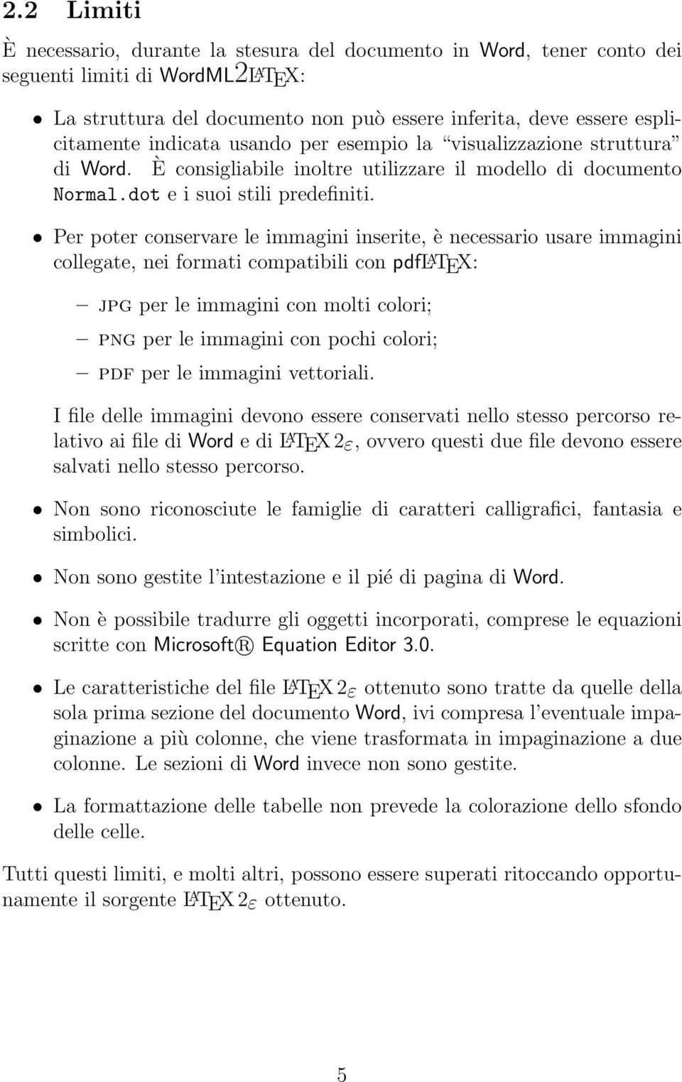 Per poter conservare le immagini inserite, è necessario usare immagini collegate, nei formati compatibili con pdfl A TEX: jpg per le immagini con molti colori; png per le immagini con pochi colori;