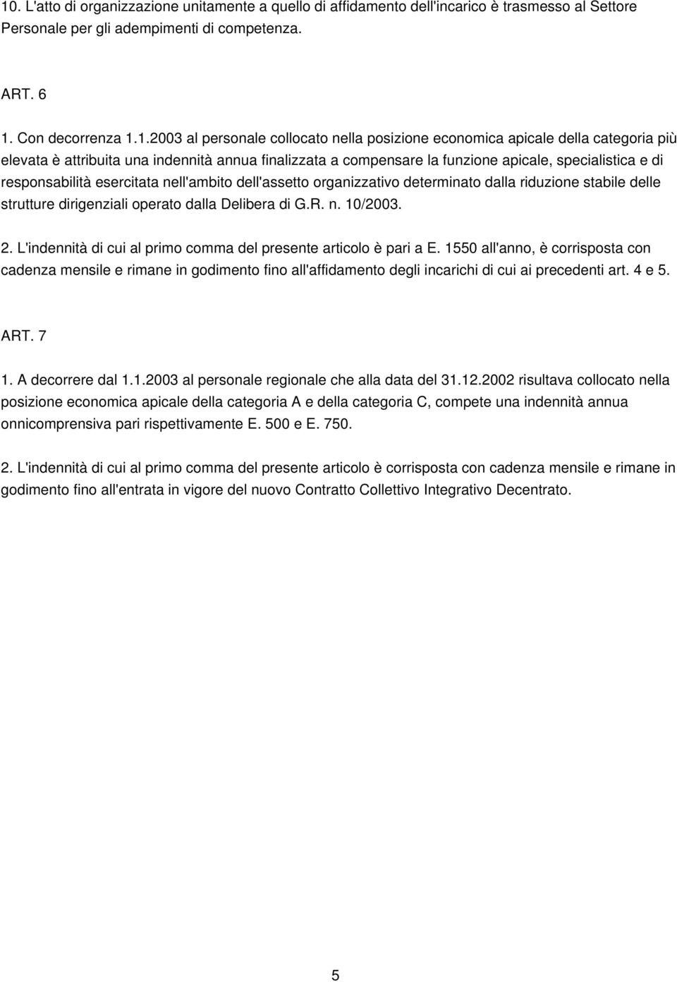 nell'ambito dell'assetto organizzativo determinato dalla riduzione stabile delle strutture dirigenziali operato dalla Delibera di G.R. n. 10/2003. 2.