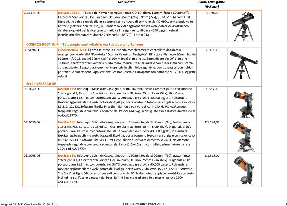 NexStar aggiornabile via web, dotata di SkyAlign con database oggetti per la ricerca automatica e l inseguimento di oltre 4000 oggetti celesti. (consigliato alimentatore da rete 220V cod.