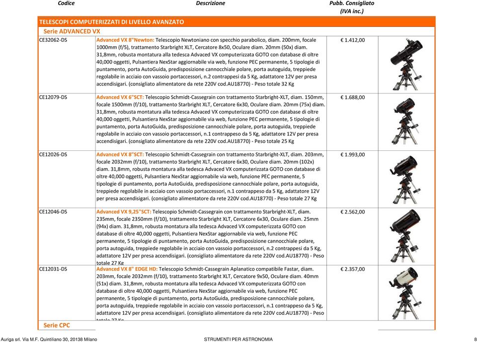 31,8mm, robusta montatura alla tedesca Advaced VX computerizzata GOTO con database di oltre 40,000 oggetti, Pulsantiera NexStar aggiornabile via web, funzione PEC permanente, 5 tipologie di