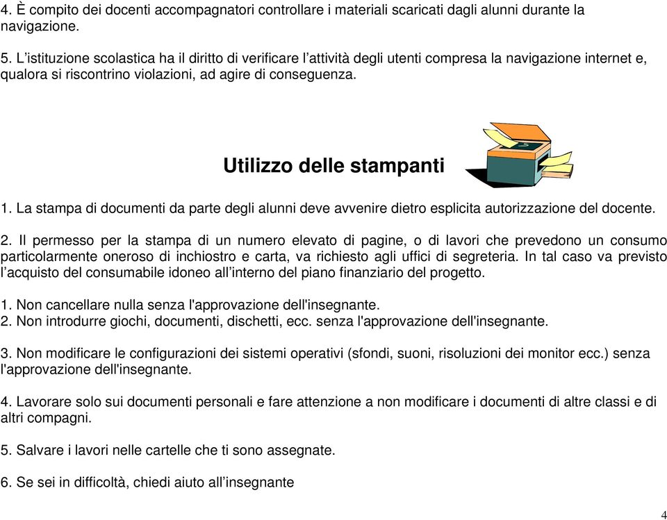 Utilizzo delle stampanti 1. La stampa di documenti da parte degli alunni deve avvenire dietro esplicita autorizzazione del docente. 2.