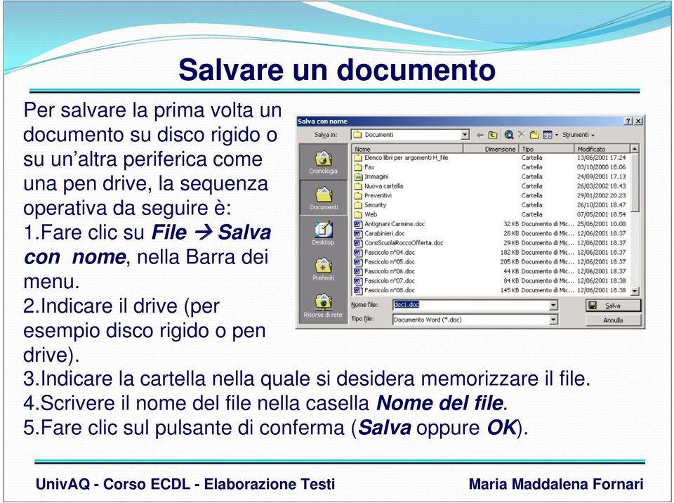 Indicare il drive (per esempio disco rigido o pen drive). 3.