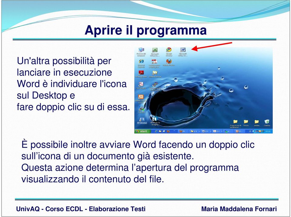 È possibile inoltre avviare Word facendo un doppio clic sull icona di un