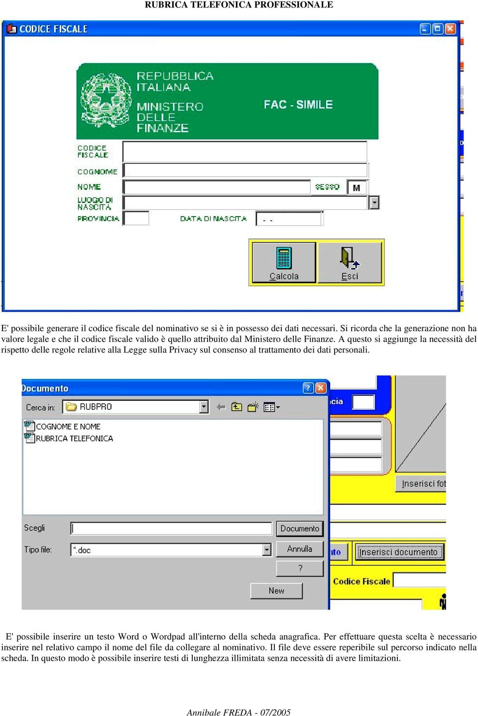 A questo si aggiunge la necessità del rispetto delle regole relative alla Legge sulla Privacy sul consenso al trattamento dei dati personali.