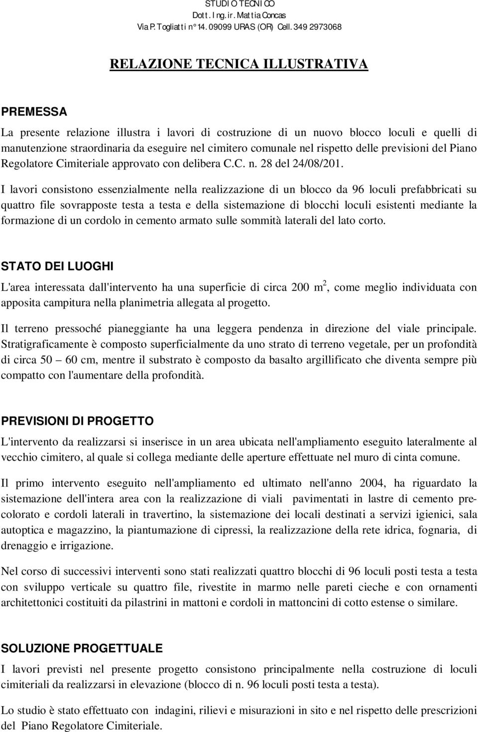 I lavori consistono essenzialmente nella realizzazione di un blocco da 96 loculi prefabbricati su quattro file sovrapposte testa a testa e della sistemazione di blocchi loculi esistenti mediante la