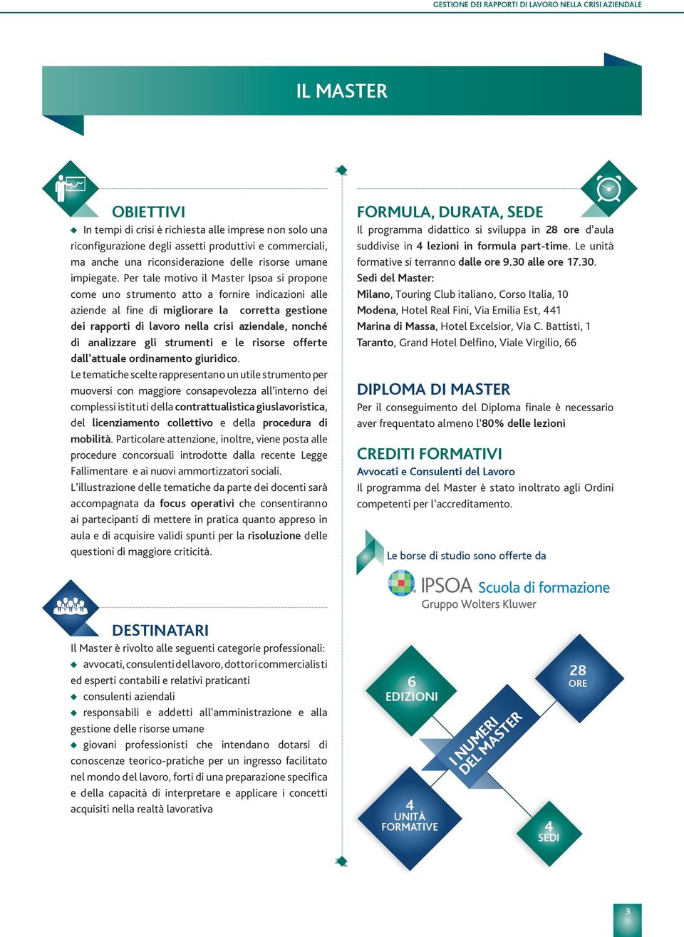 Per tale motivo il Master Ipsoa si propone come uno strumento atto a fornire indicazioni alle aziende al fine di migliorare la corretta gestione dei rapporti di lavoro nella crisi aziendale, nonché