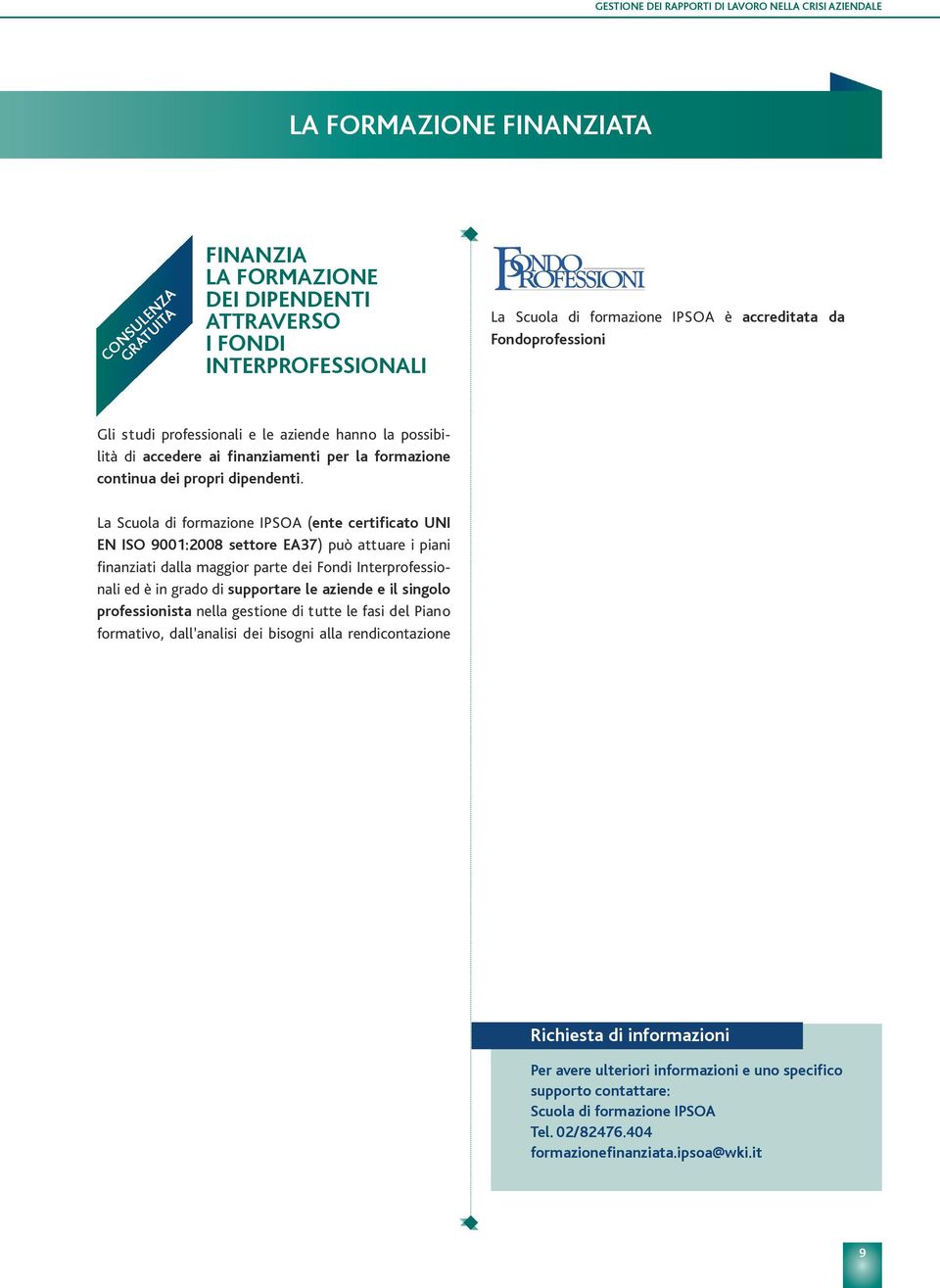 La Scuola di formazione IPSOA (ente certificato UNI EN ISO 9001:2008 settore EA37) può attuare i piani finanziati dalla maggior parte dei Fondi Interprofessionali ed è in grado di supportare le