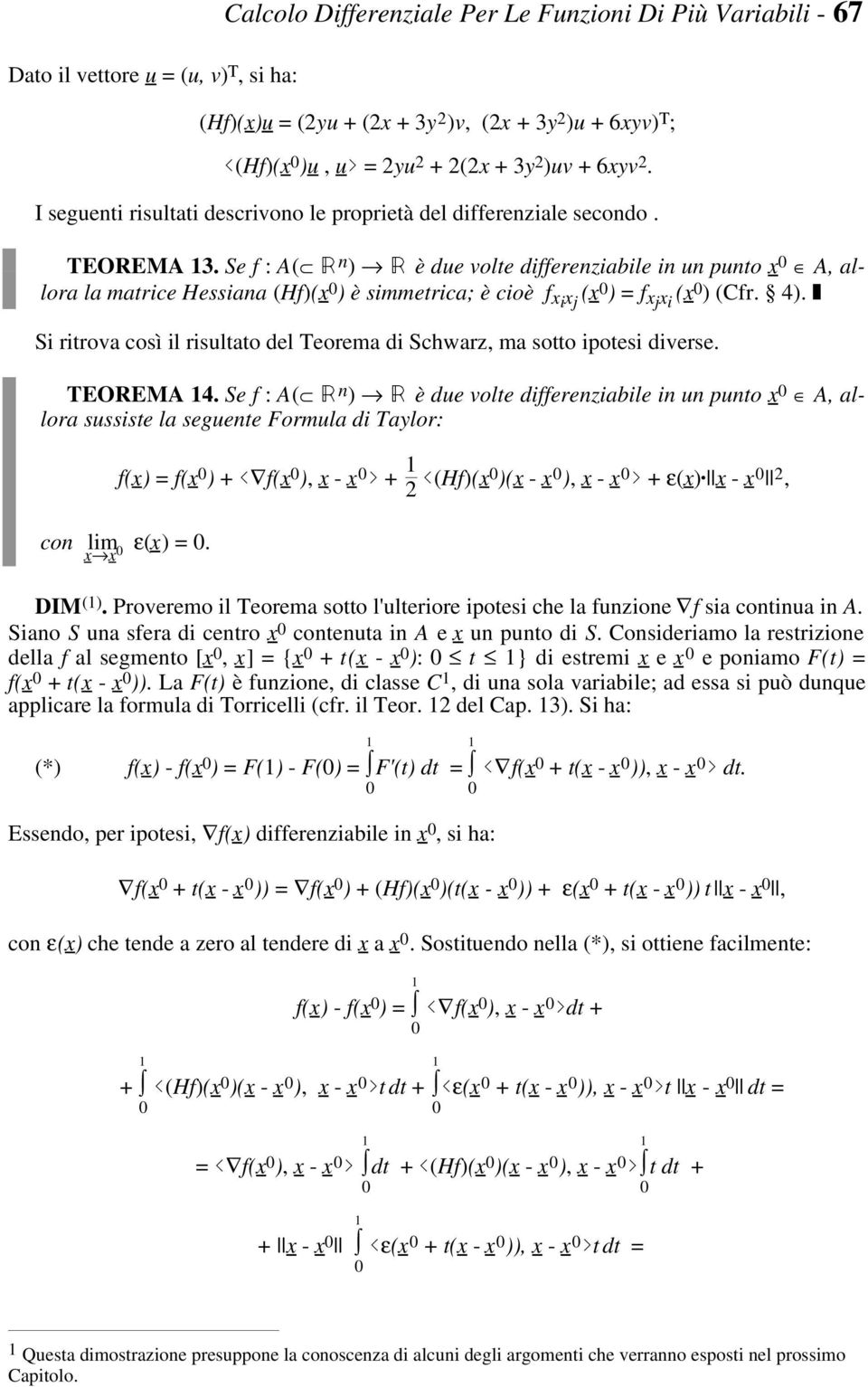 simmetrica; è cioè f xi x j (x ) = f xj x i (x ) (Cfr 4) Si ritrova così il risultato del Teorema di Schwarz, ma sotto ipotesi diverse TEOREMA 4 Se f : A( Â n ) Â è due volte differenziabile in un