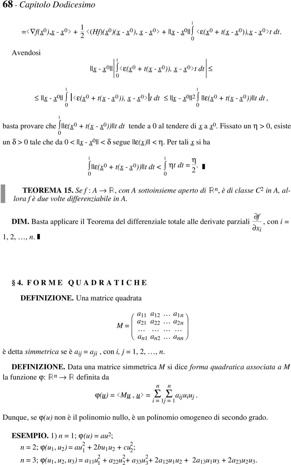 pε(x + t(x - x ))pt dt < ηt dt = η 2 TEOREMA 5 Se f : A Â, con A sottoinsieme aperto di Â n, è di classe C 2 in A, allora f è due volte differenziabile in A DIM Basta applicare il Teorema del