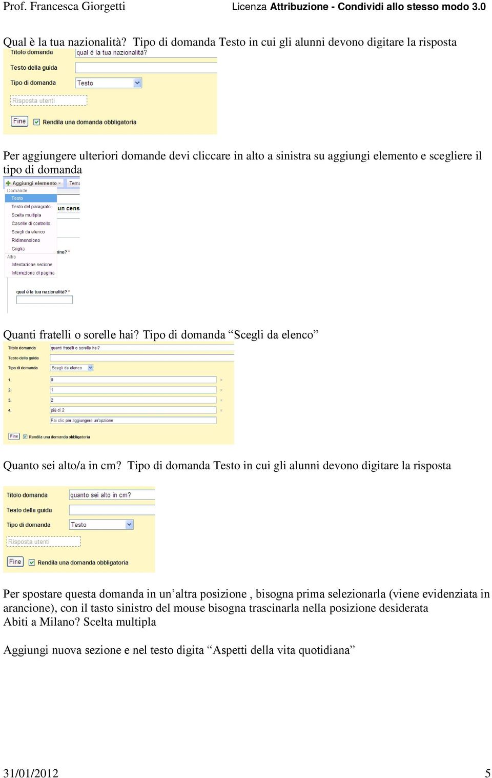 tipo di domanda Quanti fratelli o sorelle hai? Tipo di domanda Scegli da elenco Quanto sei alto/a in cm?