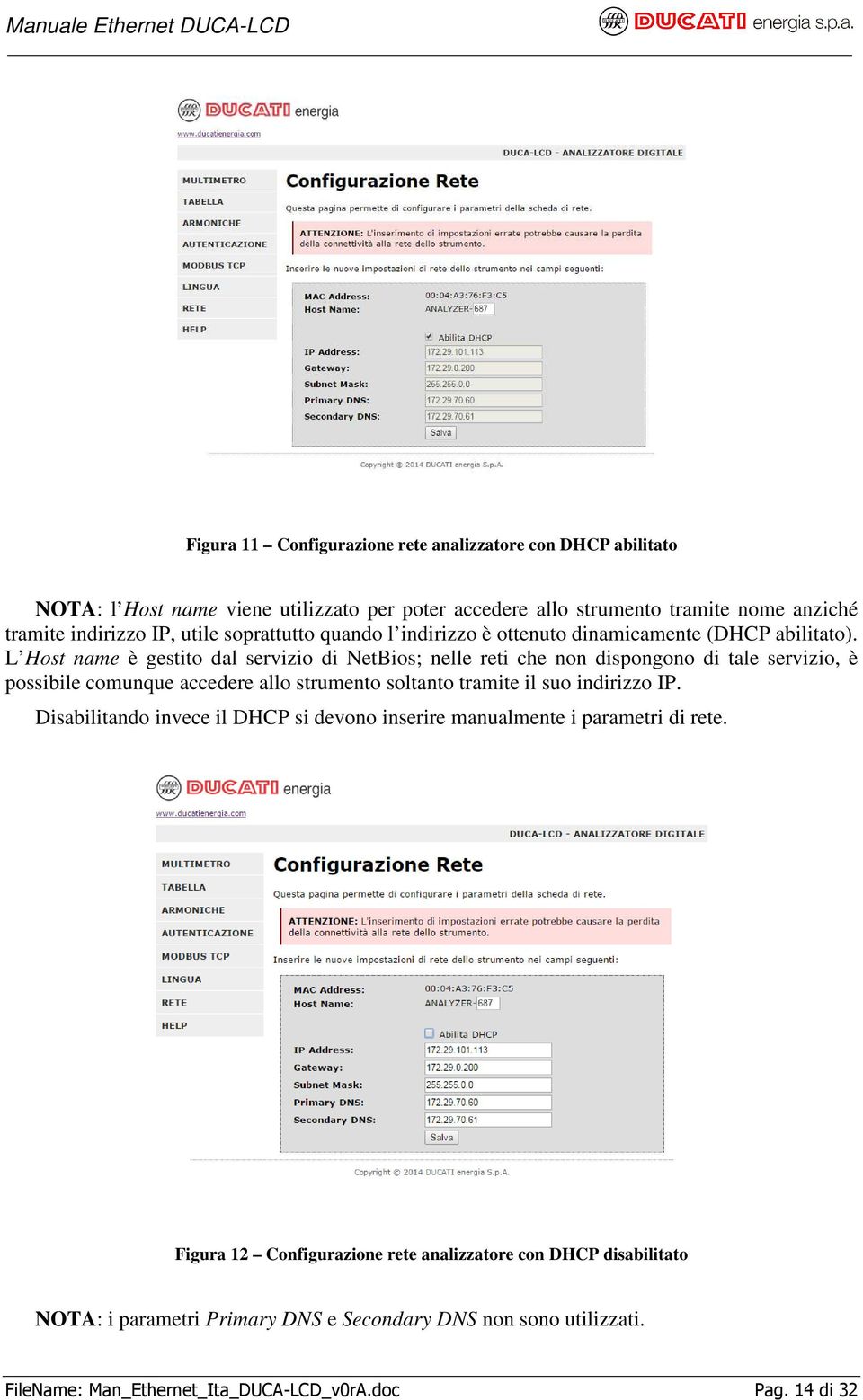 L Host name è gestito dal servizio di NetBios; nelle reti che non dispongono di tale servizio, è possibile comunque accedere allo strumento soltanto tramite il suo indirizzo