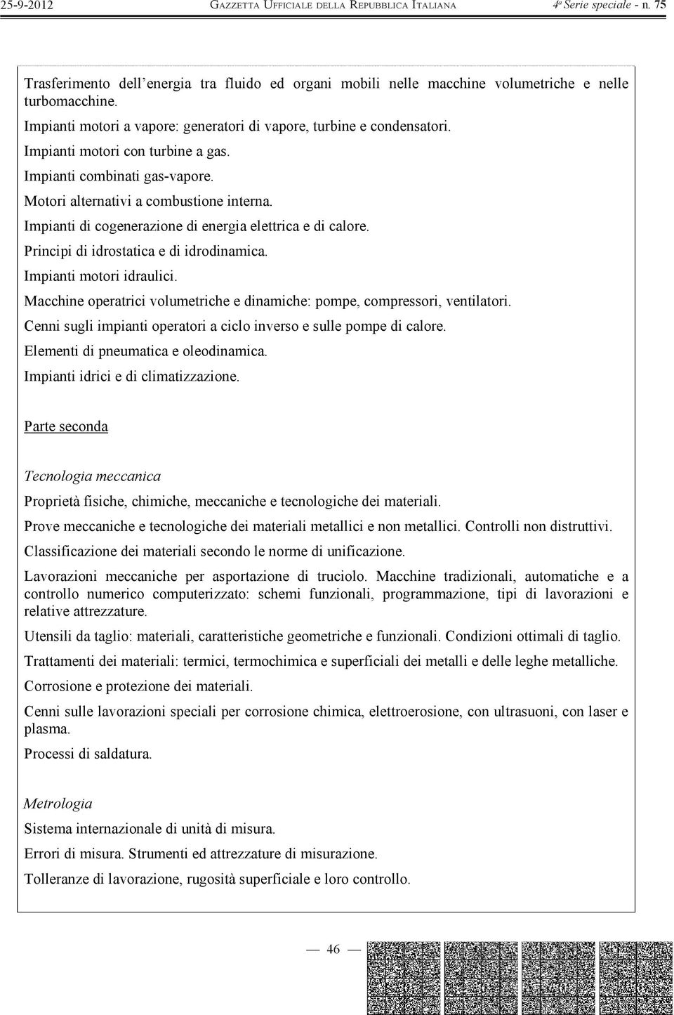 Principi di idrostatica e di idrodinamica. Impianti motori idraulici. Macchine operatrici volumetriche e dinamiche: pompe, compressori, ventilatori.