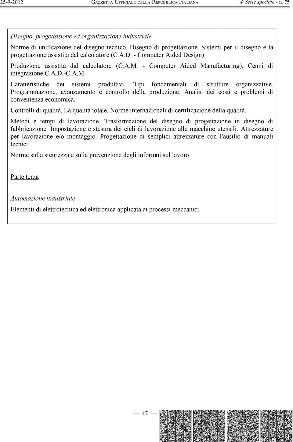 Programmazione, avanzamento e controllo della produzione. Analisi dei costi e problemi di convenienza economica. Controlli di qualità. La qualità totale.