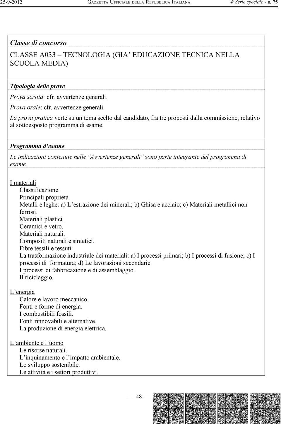 Programma d esame Le indicazioni contenute nelle "Avvertenze generali" sono parte integrante del programma di esame. I materiali Classificazione. Principali proprietà.