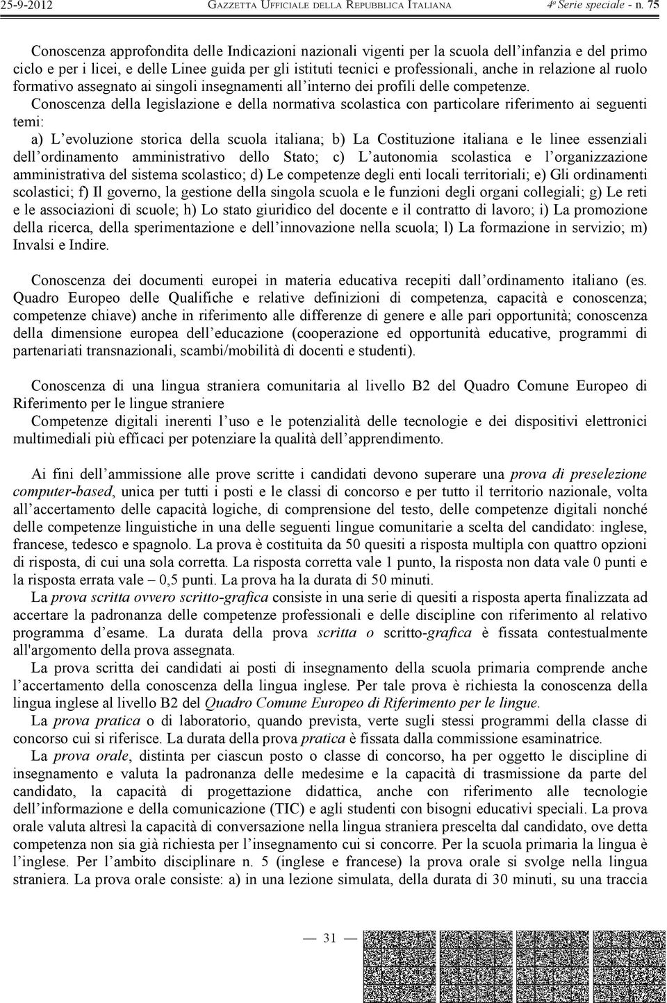 Conoscenza della legislazione e della normativa scolastica con particolare riferimento ai seguenti temi: a) L evoluzione storica della scuola italiana; b) La Costituzione italiana e le linee