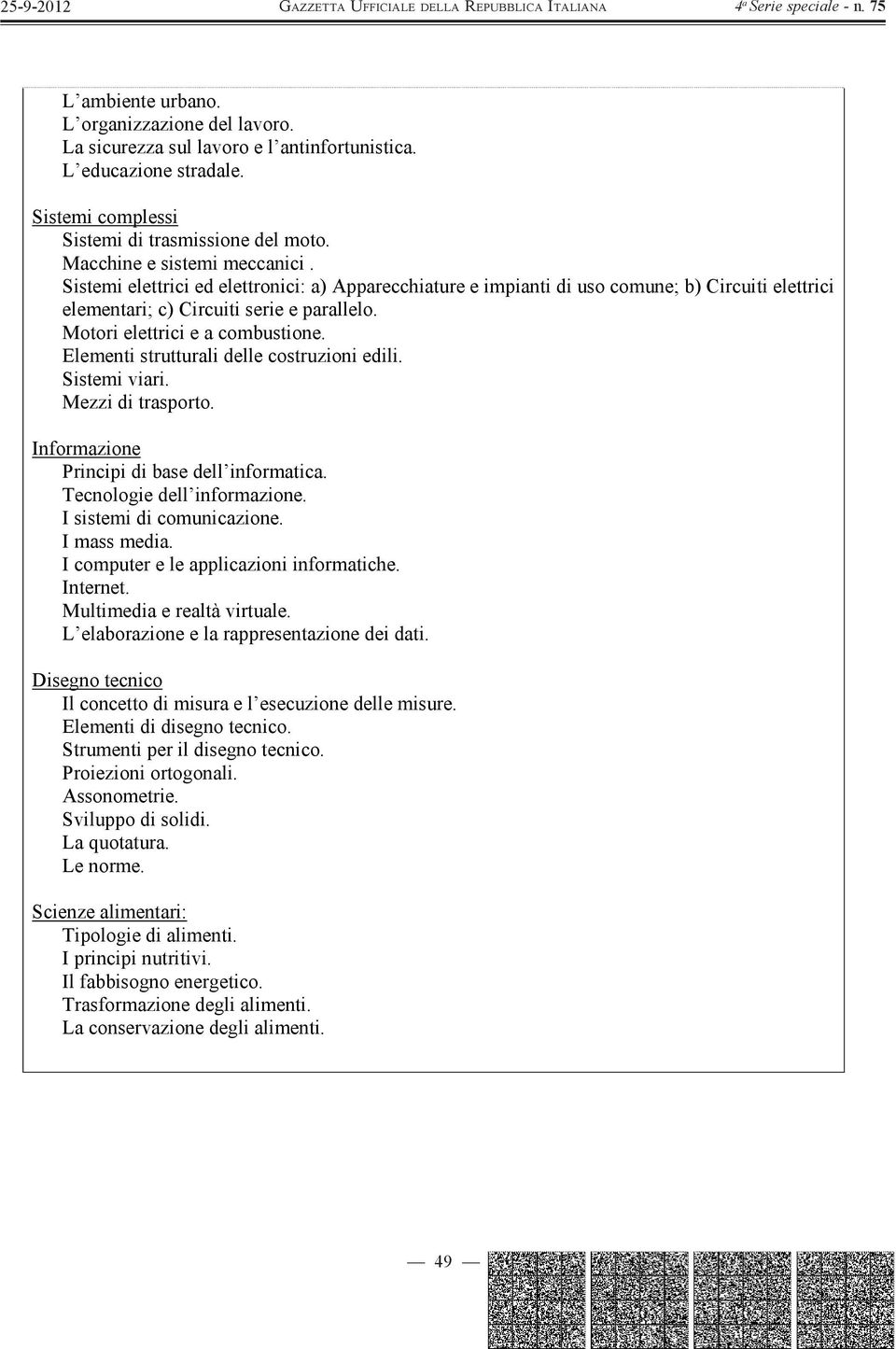 Elementi strutturali delle costruzioni edili. Sistemi viari. Mezzi di trasporto. Informazione Principi di base dell informatica. Tecnologie dell informazione. I sistemi di comunicazione. I mass media.