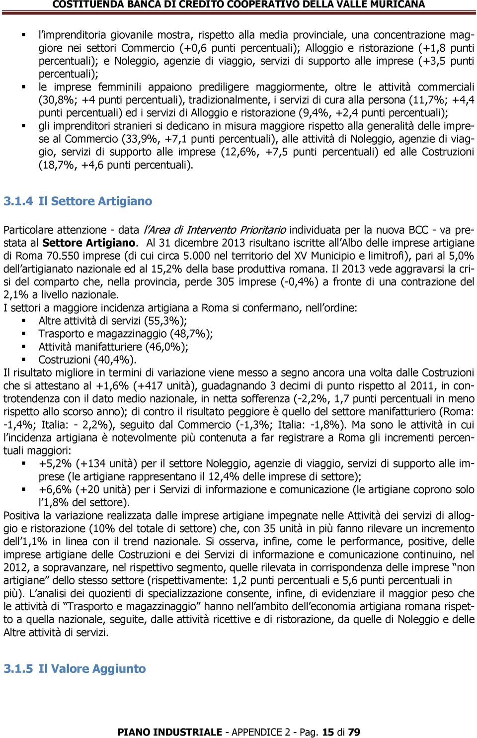 percentuali), tradizionalmente, i servizi di cura alla persona (11,7%; +4,4 punti percentuali) ed i servizi di Alloggio e ristorazione (9,4%, +2,4 punti percentuali); gli imprenditori stranieri si