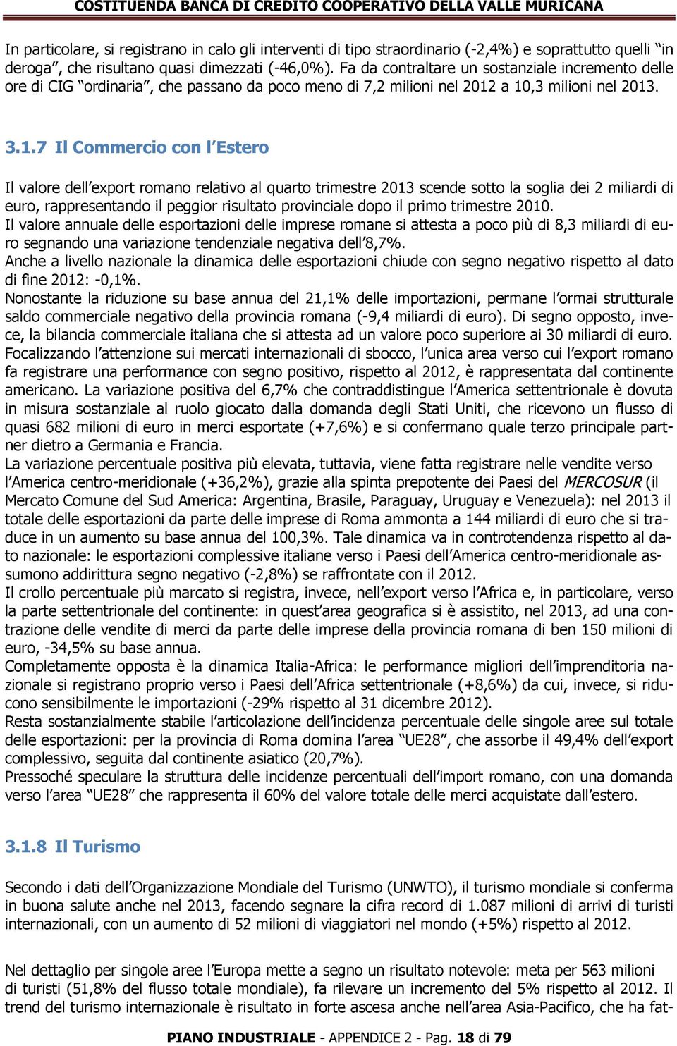 a 10,3 milioni nel 2013. 3.1.7 Il Commercio con l Estero Il valore dell export romano relativo al quarto trimestre 2013 scende sotto la soglia dei 2 miliardi di euro, rappresentando il peggior