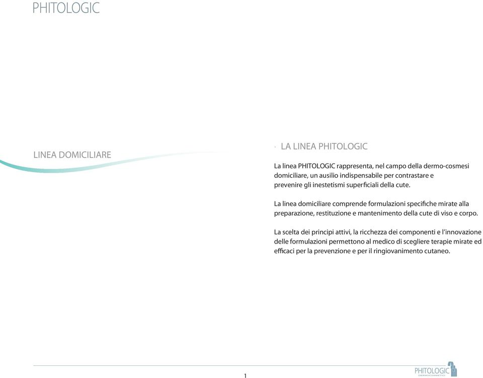 La linea domiciliare comprende formulazioni specifi che mirate alla preparazione, restituzione e mantenimento della cute di viso e