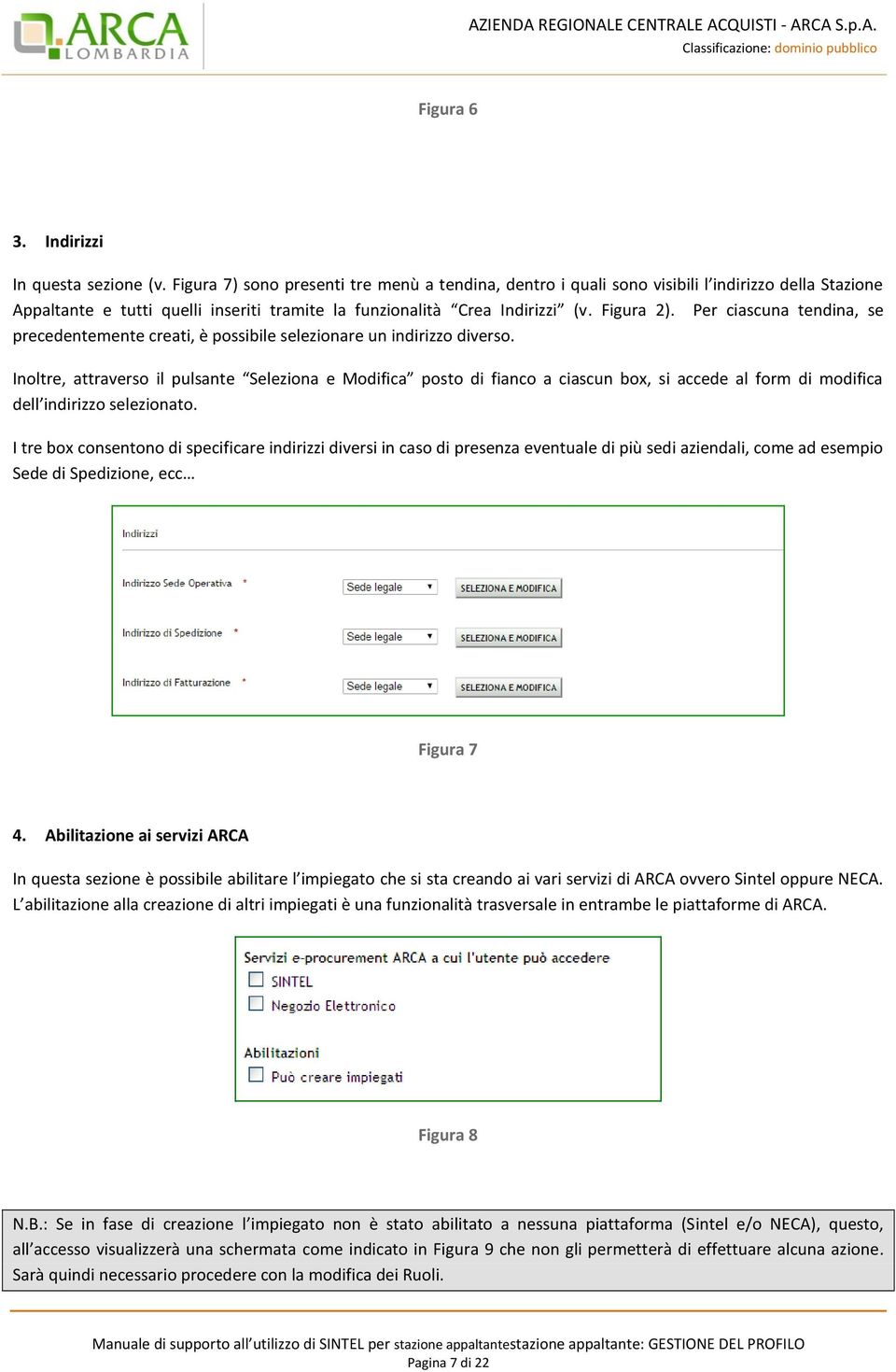 Per ciascuna tendina, se precedentemente creati, è possibile selezionare un indirizzo diverso.