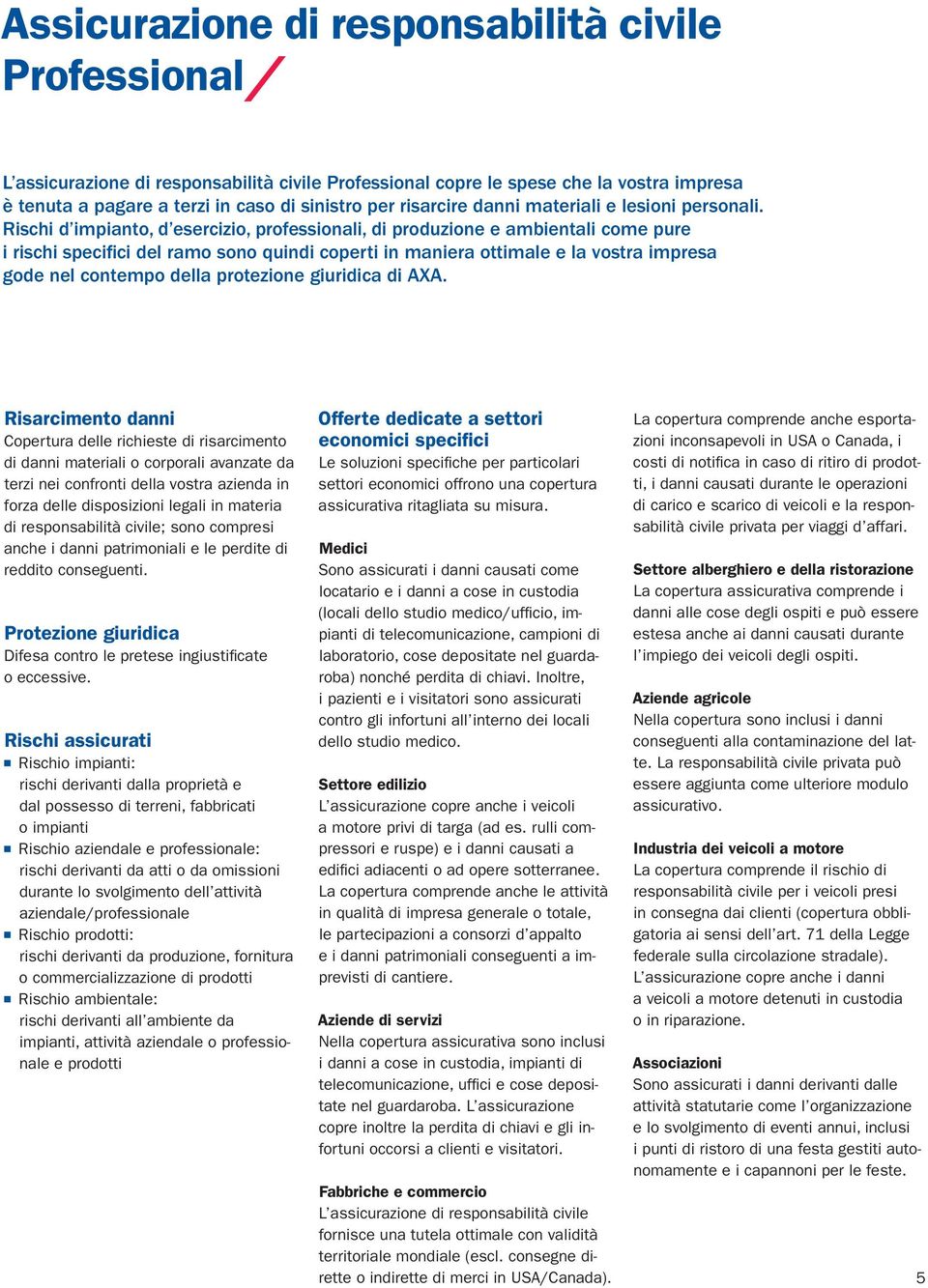 Rischi d impianto, d esercizio, professionali, di produzione e ambientali come pure i rischi specifici del ramo sono quindi coperti in maniera ottimale e la vostra impresa gode nel contempo della