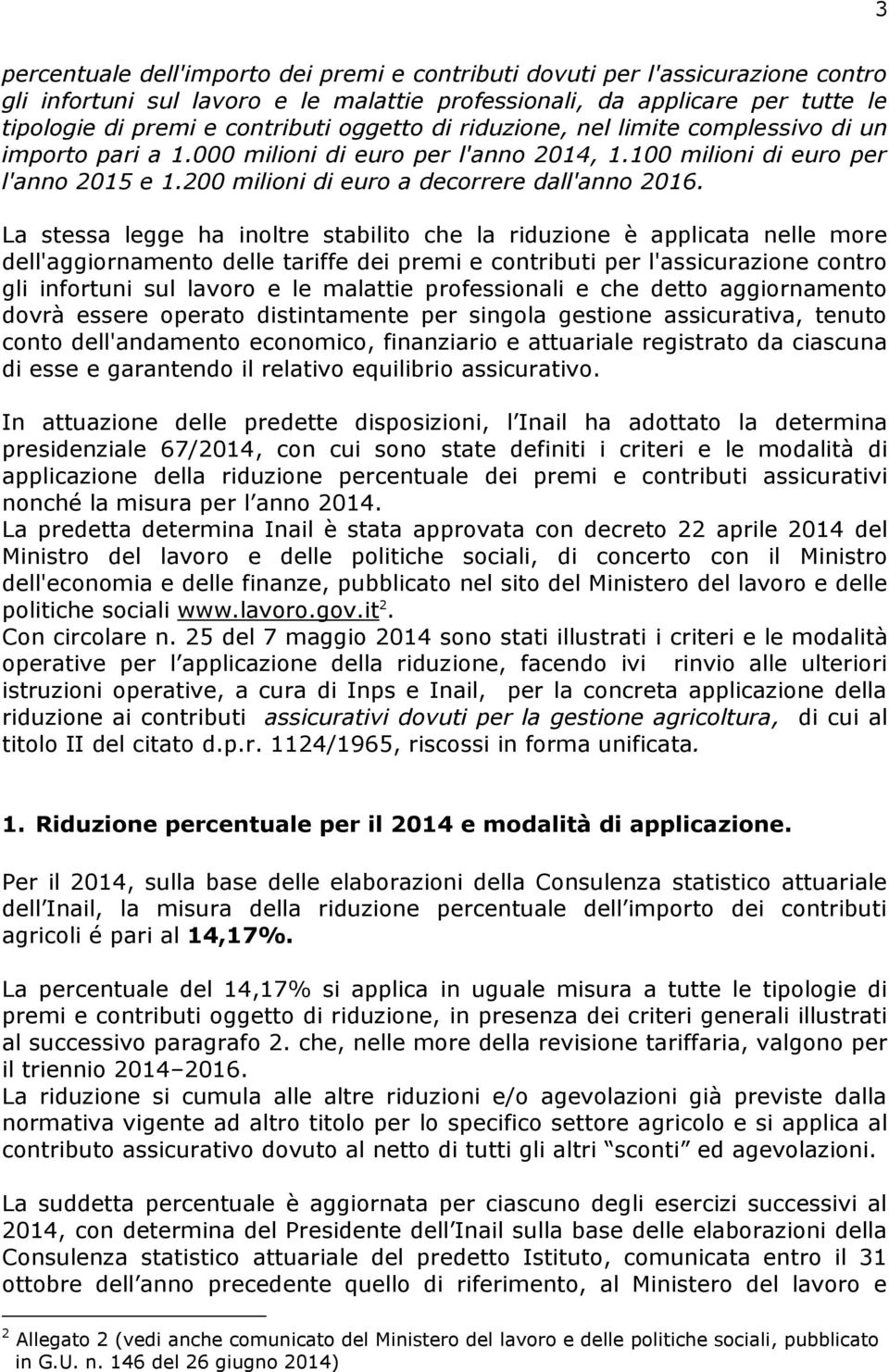 La stessa legge ha inoltre stabilito che la riduzione è applicata nelle more dell'aggiornamento delle tariffe dei premi e contributi per l'assicurazione contro gli infortuni sul lavoro e le malattie