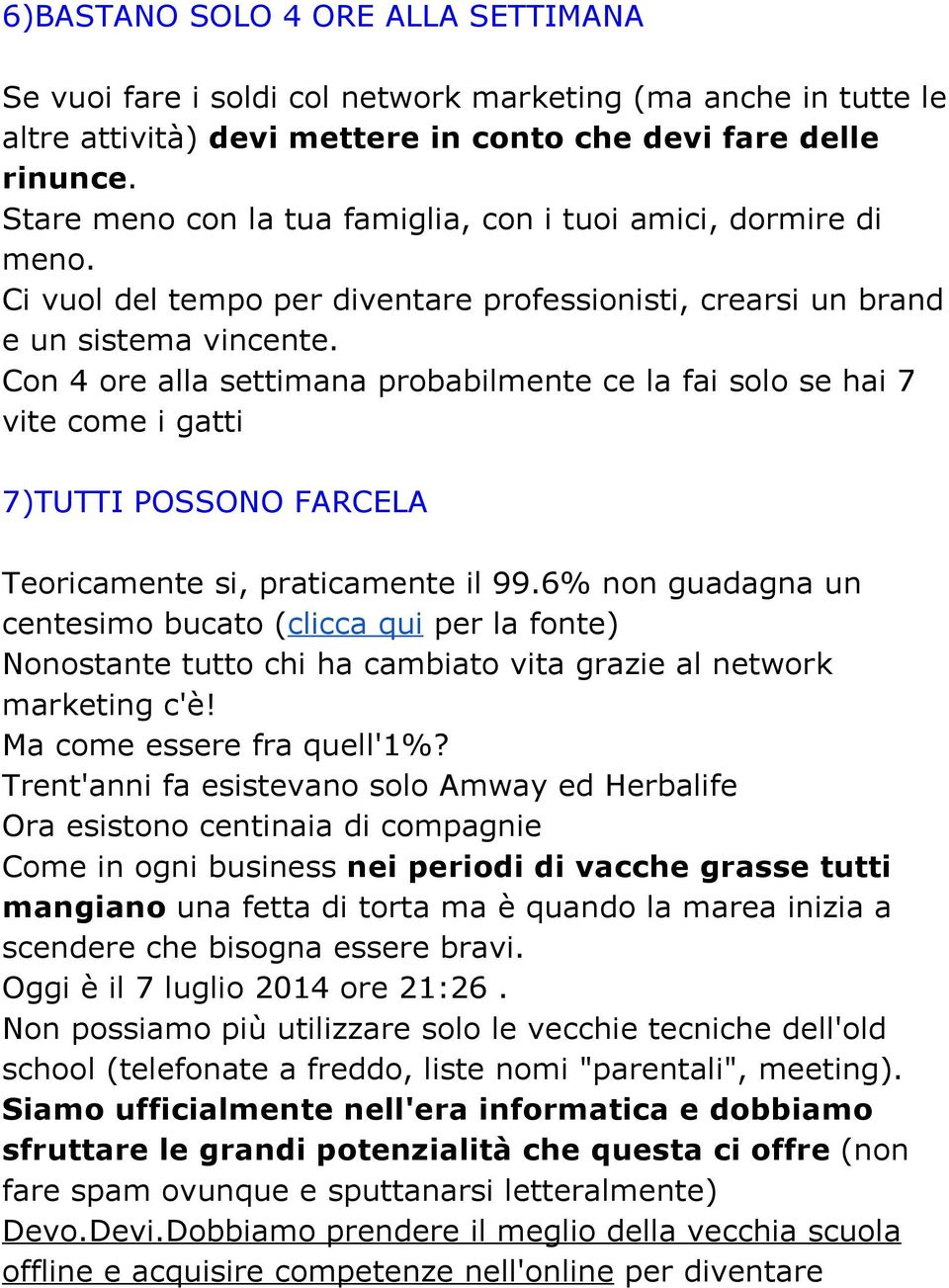 Con 4 ore alla settimana probabilmente ce la fai solo se hai 7 vite come i gatti 7)TUTTI POSSONO FARCELA Teoricamente si, praticamente il 99.