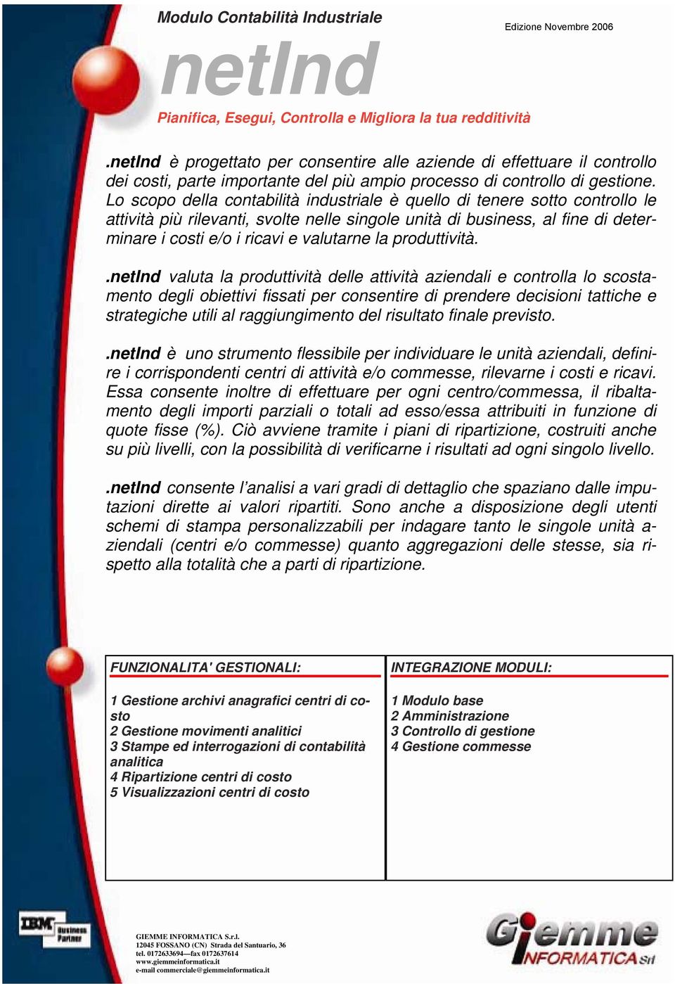 Lo scopo della contabilità industriale è quello di tenere sotto controllo le attività più rilevanti, svolte nelle singole unità di business, al fine di determinare i costi e/o i ricavi e valutarne la