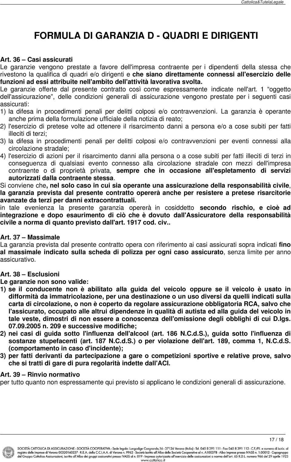 all'esercizio delle funzioni ad essi attribuite nell'ambito dell'attività lavorativa svolta. Le garanzie offerte dal presente contratto così come espressamente indicate nell'art.