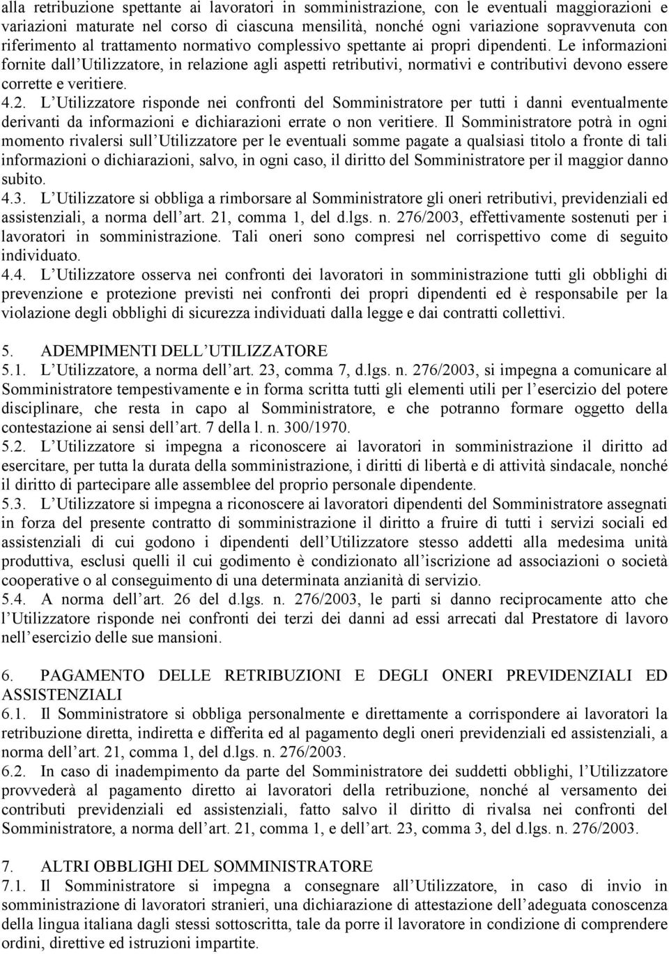 Le informazioni fornite dall Utilizzatore, in relazione agli aspetti retributivi, normativi e contributivi devono essere corrette e veritiere. 4.2.