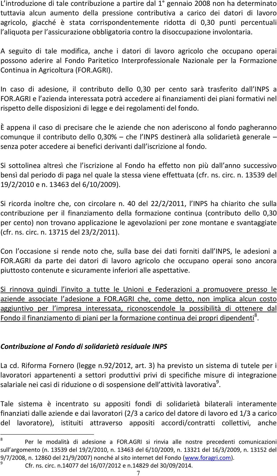 A seguito di tale modifica, anche i datori di lavoro agricolo che occupano operai possono aderire al Fondo Paritetico Interprofessionale Nazionale per la Formazione Continua in Agricoltura (FOR.AGRI).