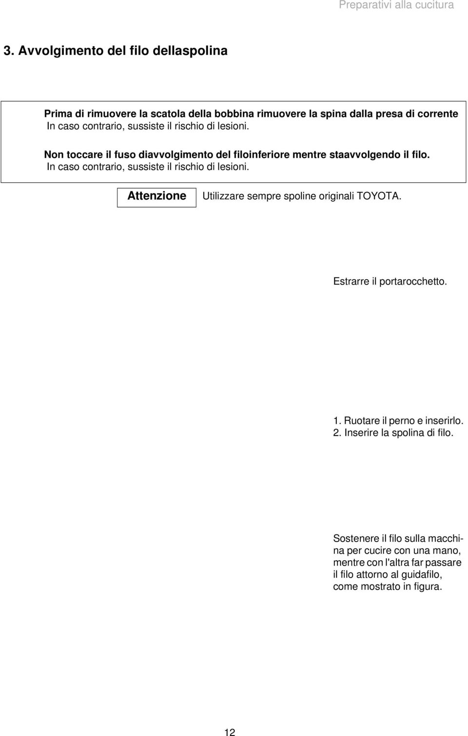 rischio di lesioni. Non toccare il fuso diavvolgimento del filoinferiore mentre staavvolgendo il filo. In caso contrario, sussiste il rischio di lesioni.