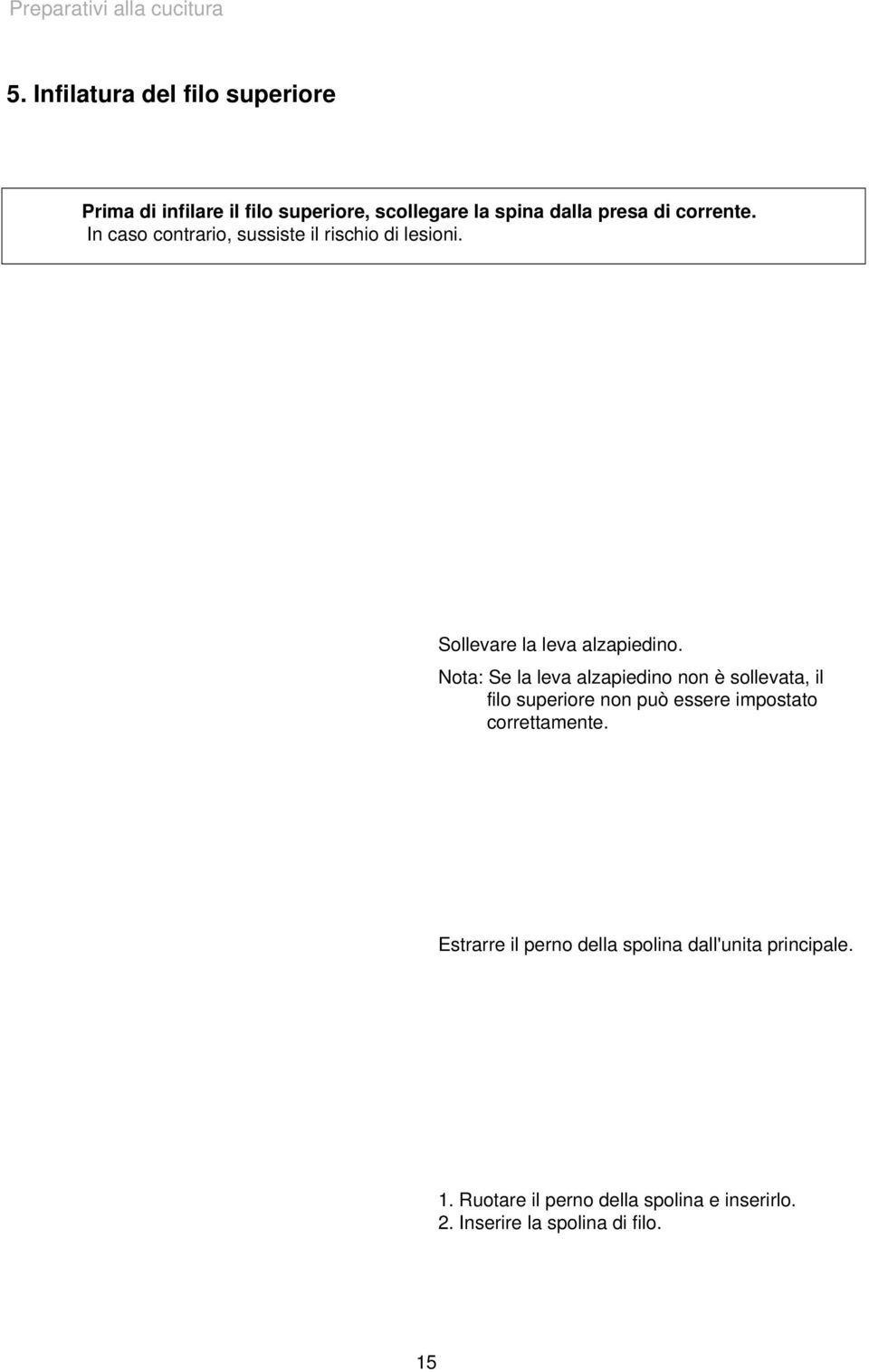 In caso contrario, sussiste il rischio di lesioni. Sollevare la leva alzapiedino.