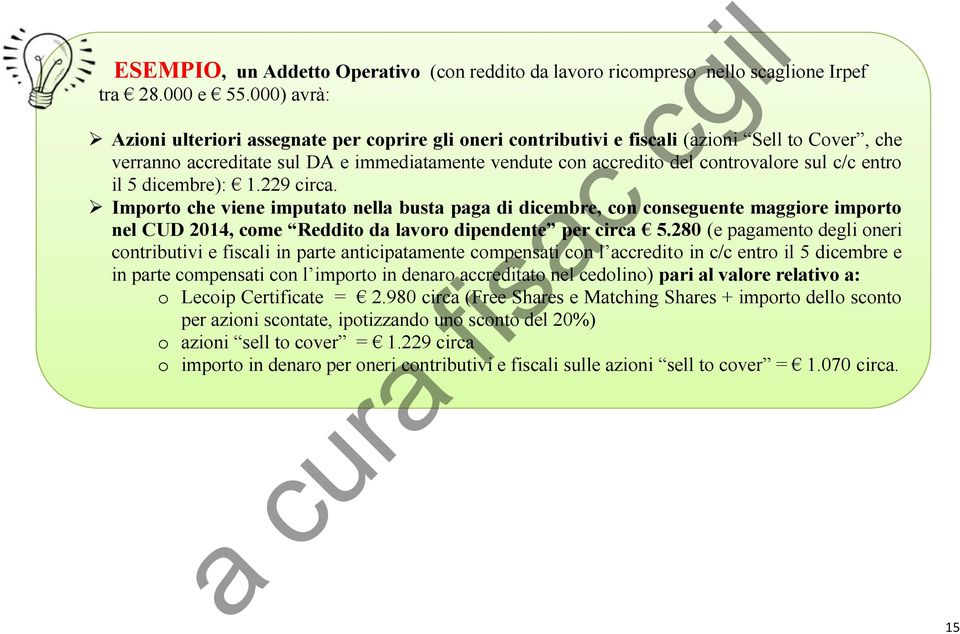 c/c entro il 5 dicembre): 1.229 circa. Importo che viene imputato nella busta paga di dicembre, con conseguente maggiore importo nel CUD 2014, come Reddito da lavoro dipendente per circa 5.