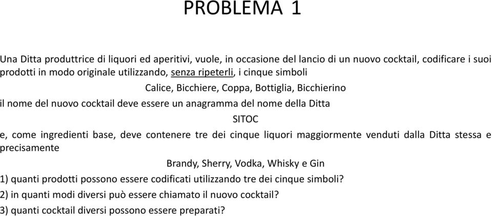 ingredienti base, deve contenere tre dei cinque liquori maggiormente venduti dalla Ditta stessa e precisamente Brandy, Sherry, Vodka, Whisky e Gin ) quanti prodotti