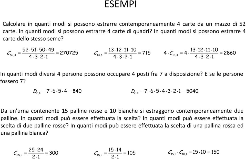 D 7 6 5 4 840 D 7 6 5 4 3 2 5040 7,4 7,7 Da un urna contenente 5 palline rosse e 0 bianche si estraggono contemporaneamente due palline. In quanti modi può essere effettuata la scelta?