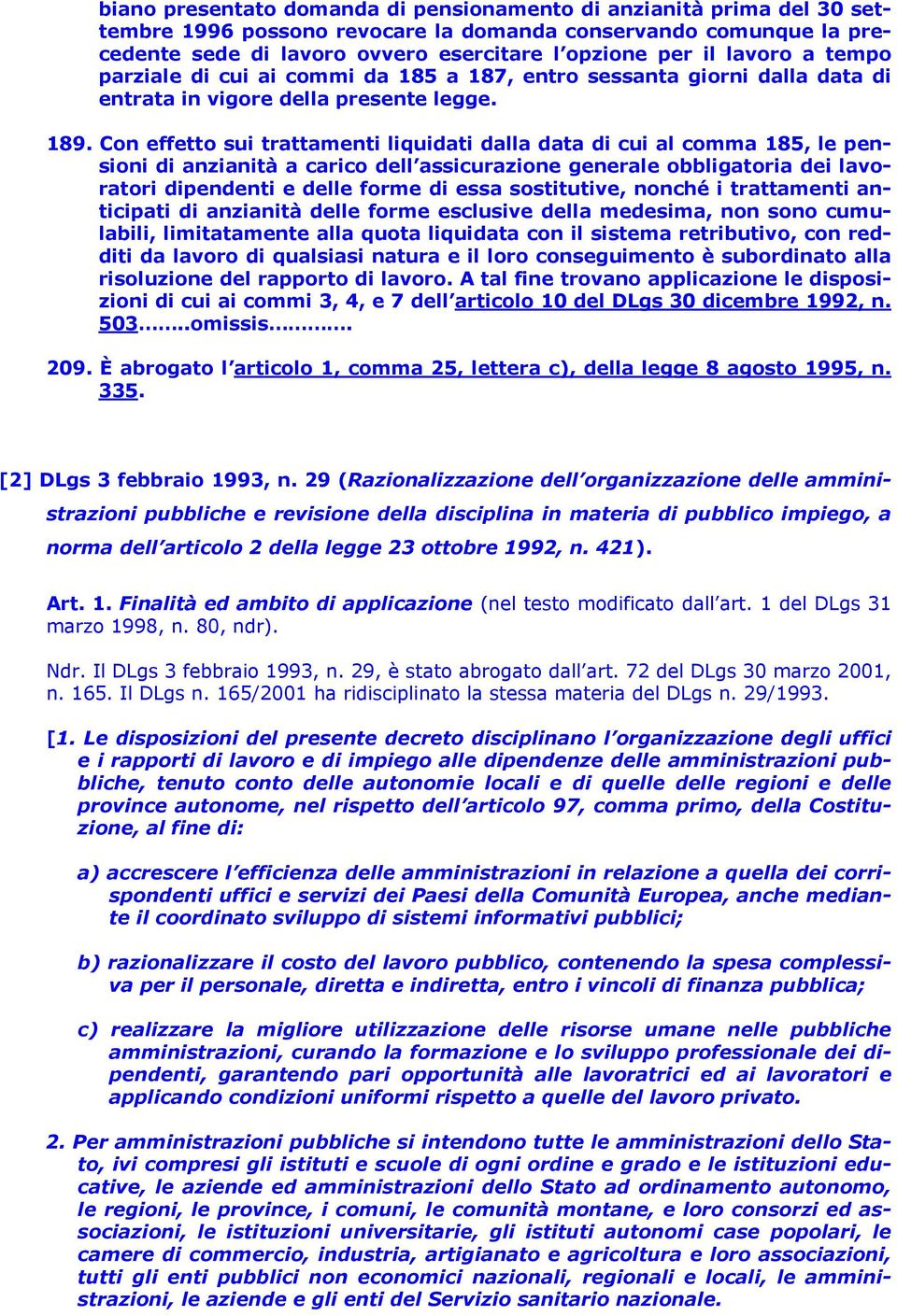 Con effetto sui trattamenti liquidati dalla data di cui al comma 185, le pensioni di anzianità a carico dell assicurazione generale obbligatoria dei lavoratori dipendenti e delle forme di essa