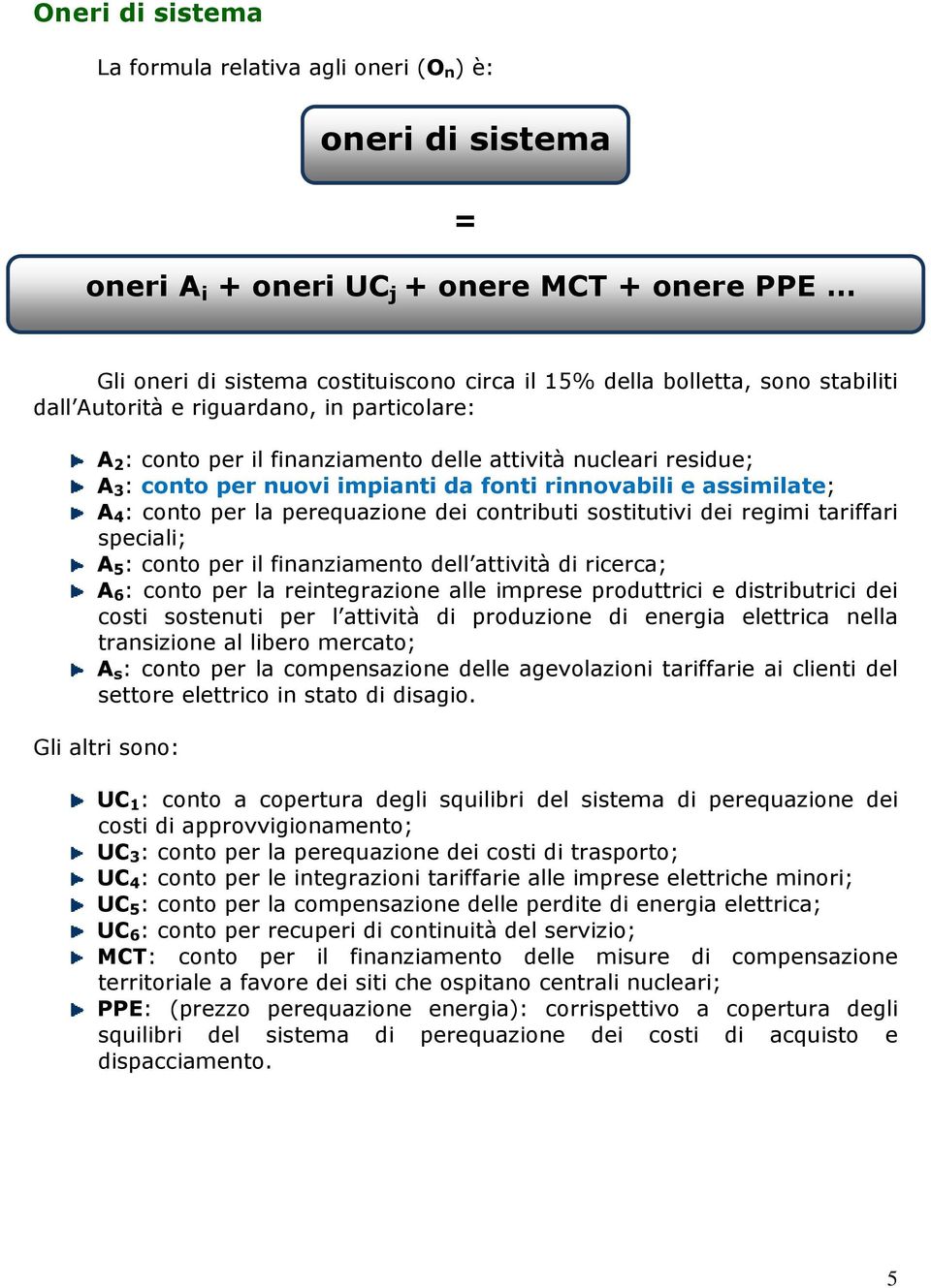 per la perequazione dei contributi sostitutivi dei regimi tariffari speciali; A 5 : conto per il finanziamento dell attività di ricerca; A 6 : conto per la reintegrazione alle imprese produttrici e