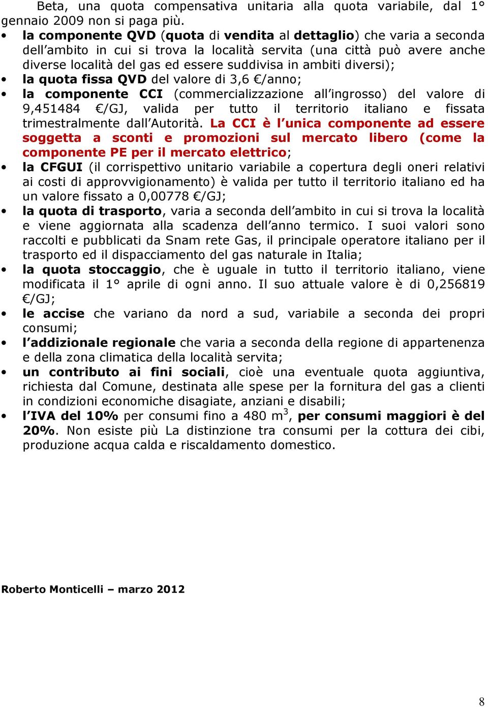 diversi); la quota fissa QVD del valore di 3,6 /anno; la componente CCI (commercializzazione all ingrosso) del valore di 9,451484 /GJ, valida per tutto il territorio italiano e fissata