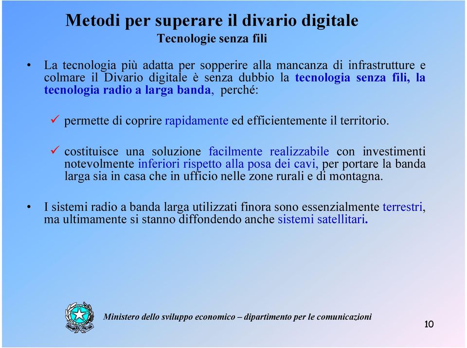 costituisce una soluzione facilmente realizzabile con investimenti notevolmente inferiori rispetto alla posa dei cavi, per portare la banda larga sia in casa che in