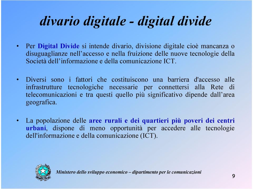 Diversi sono i fattori che costituiscono una barriera d'accesso alle infrastrutture tecnologiche necessarie per connettersi alla Rete di telecomunicazioni e tra