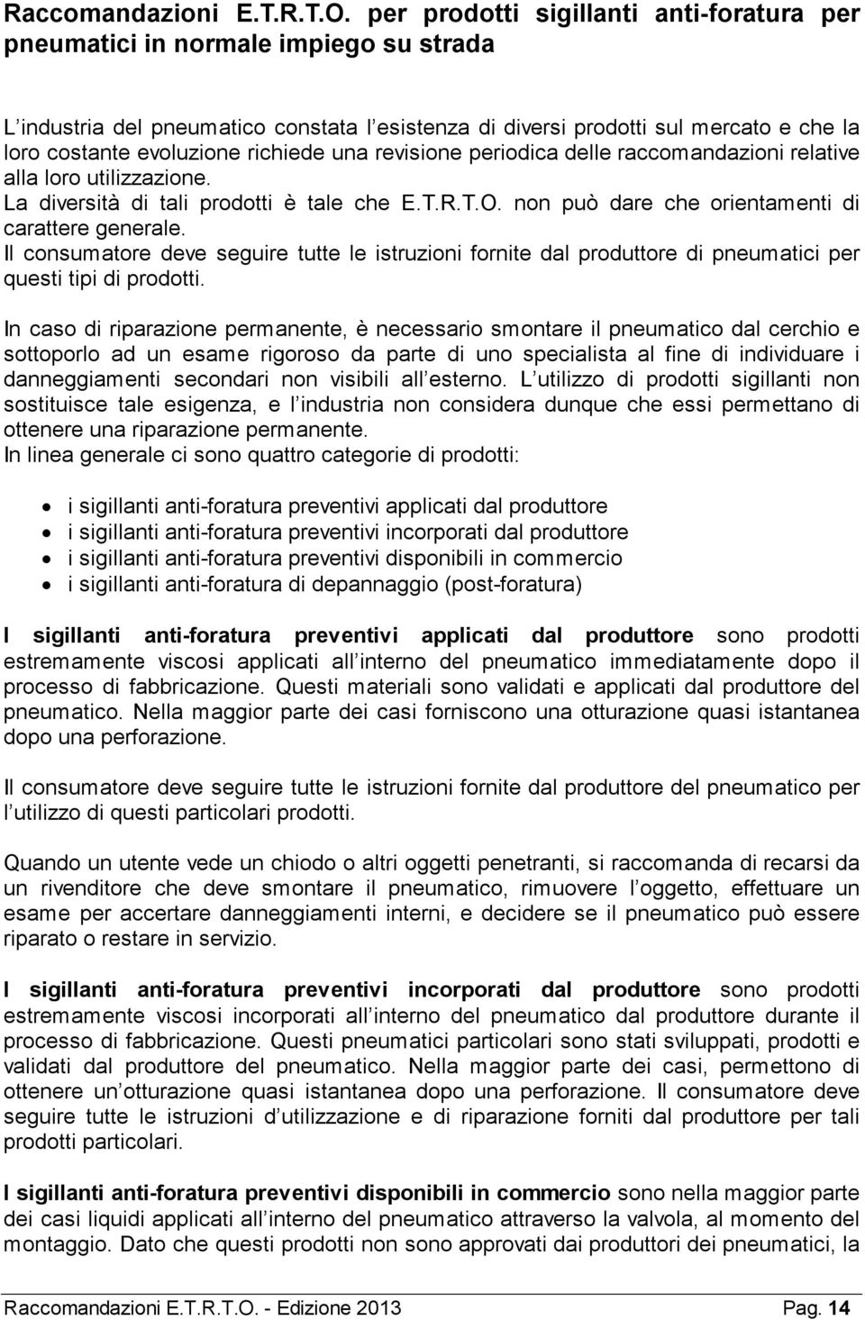 richiede una revisione periodica delle raccomandazioni relative alla loro utilizzazione. La diversità di tali prodotti è tale che E.T.R.T.O. non può dare che orientamenti di carattere generale.