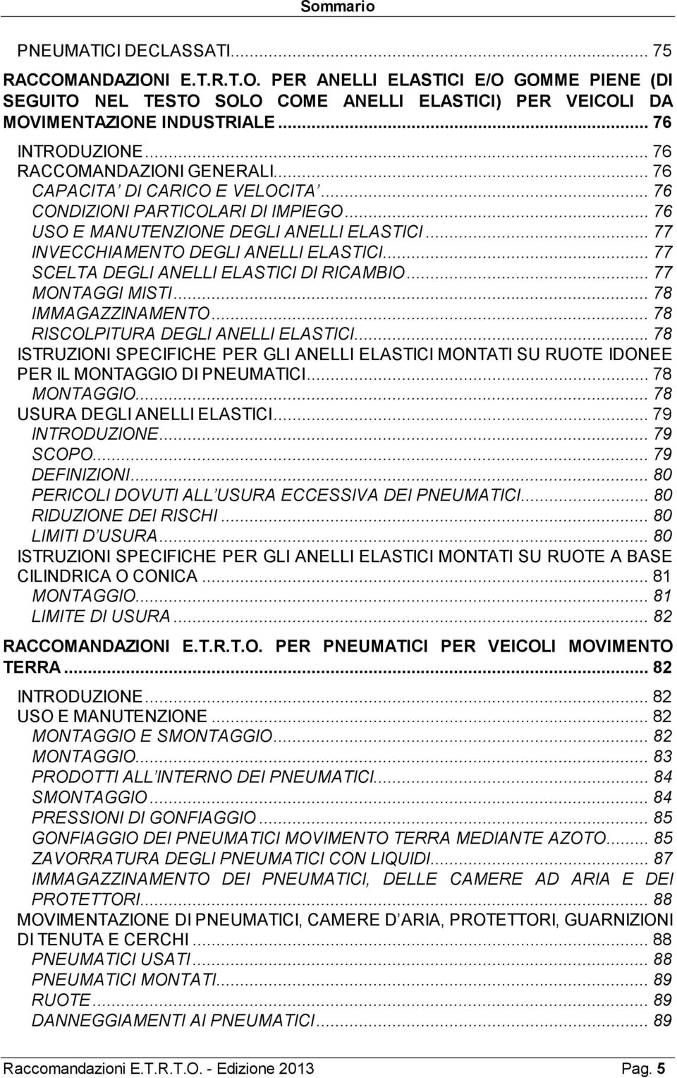 .. 77 INVECCHIAMENTO DEGLI ANELLI ELASTICI... 77 SCELTA DEGLI ANELLI ELASTICI DI RICAMBIO... 77 MONTAGGI MISTI... 78 IMMAGAZZINAMENTO... 78 RISCOLPITURA DEGLI ANELLI ELASTICI.